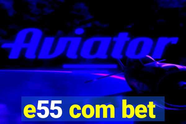 e55 com bet